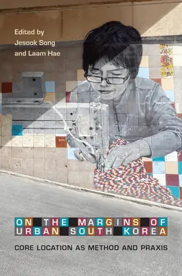 Ai margini della Corea del Sud urbana: La localizzazione del nucleo come metodo e prassi - On the Margins of Urban South Korea: Core Location as Method and Praxis
