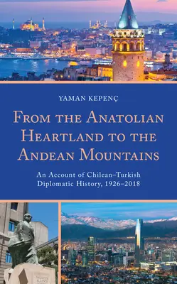 Dal cuore dell'Anatolia alle montagne andine: Un resoconto della storia diplomatica cileno-turca, 1926-2018 - From the Anatolian Heartland to the Andean Mountains: An Account of Chilean-Turkish Diplomatic History, 1926-2018