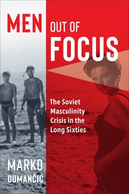 Uomini fuori fuoco: La crisi della mascolinità sovietica nei lunghi anni Sessanta - Men Out of Focus: The Soviet Masculinity Crisis in the Long Sixties