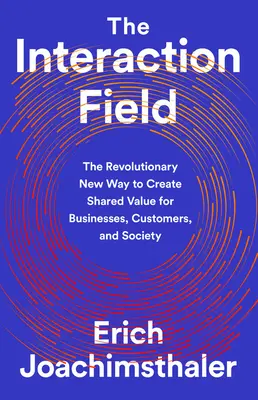 Il campo di interazione: Il nuovo modo rivoluzionario di creare valore condiviso per le aziende, i clienti e la società - The Interaction Field: The Revolutionary New Way to Create Shared Value for Businesses, Customers, and Society