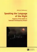 Speaking the Language of the Night; Aspects of the Gothic in Selected Contemporary Novels (Parlare il linguaggio della notte; Aspetti del gotico in alcuni romanzi contemporanei) - Speaking the Language of the Night; Aspects of the Gothic in Selected Contemporary Novels