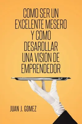 Come essere un eccellente mesero e come abbandonare una visione da emprendedor - Como ser un excelente mesero y como desarollar una vision de emprendedor