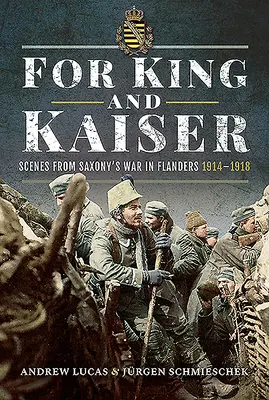 Per il re e il Kaiser: Scene della guerra di Sassonia nelle Fiandre 1914-1918 - For King and Kaiser: Scenes from Saxony's War in Flanders 1914-1918