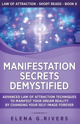 Segreti di Manifestazione Demistificati: Tecniche avanzate della Legge di Attrazione per manifestare la realtà dei vostri sogni cambiando per sempre l'immagine di voi stessi - Manifestation Secrets Demystified: Advanced Law of Attraction Techniques to Manifest Your Dream Reality by Changing Your Self-Image Forever