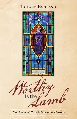 Degno dell'Agnello: Il libro dell'Apocalisse come dramma - Worthy Is the Lamb: The Book of Revelation as a Drama