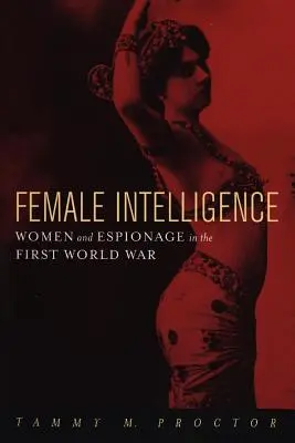 L'intelligence al femminile: Donne e spionaggio nella prima guerra mondiale - Female Intelligence: Women and Espionage in the First World War