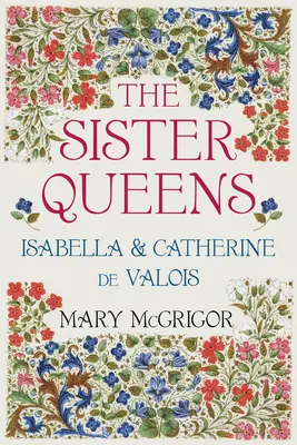 Le regine sorelle: Isabella e Caterina di Valois - The Sister Queens: Isabella & Catherine de Valois