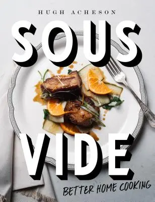 Sous Vide: Cucinare meglio a casa: Un libro di cucina - Sous Vide: Better Home Cooking: A Cookbook