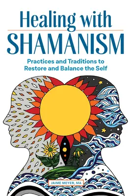 Guarire con lo sciamanesimo: Pratiche e tradizioni per ripristinare e riequilibrare il sé - Healing with Shamanism: Practices and Traditions to Restore and Balance the Self
