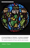 Costruire la regalità: I monarchi capetingi di Francia e le prime crociate - Constructing Kingship: The Capetian Monarchs of France and the Early Crusades