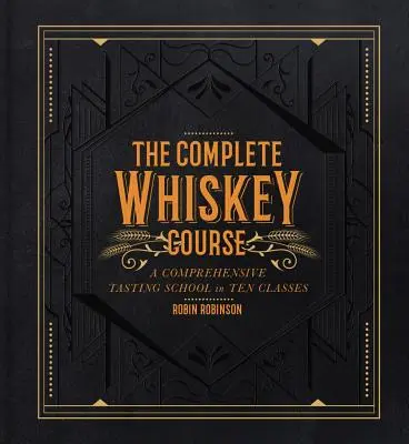 Il corso completo di whisky: Una scuola di degustazione completa in dieci lezioni - The Complete Whiskey Course: A Comprehensive Tasting School in Ten Classes