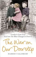 La guerra alle porte di casa: L'East End di Londra e come il Blitz lo cambiò per sempre - The War on Our Doorstep: London's East End and How the Blitz Changed It Forever
