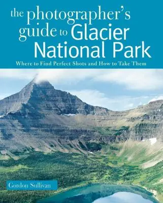 Guida per fotografi al Glacier National Park: Dove trovare gli scatti perfetti e come realizzarli - Photographer's Guide to Glacier National Park: Where to Find Perfect Shots and How to Take Them