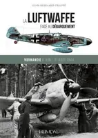 La Luftwaffe Face Au Dbarquement: Normandia 6 giugno - 31 agosto 1944 - La Luftwaffe Face Au Dbarquement: Normandie 6 Juin - 31 Aot 1944