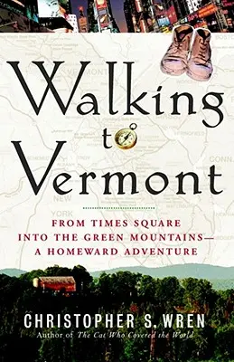 A piedi nel Vermont: Da Times Square alle Green Mountains - Un'avventura verso casa - Walking to Vermont: From Times Square Into the Green Mountains -- A Homeward Adventure