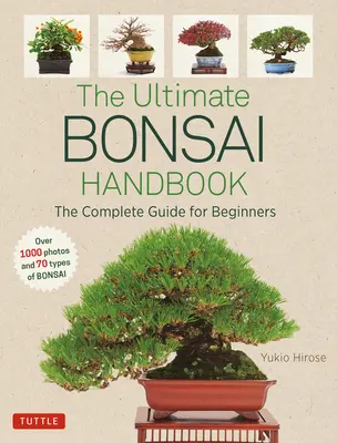 Il manuale definitivo del bonsai: La guida completa per i principianti - The Ultimate Bonsai Handbook: The Complete Guide for Beginners