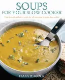 Zuppe per la tua pentola a fuoco lento - Come preparare deliziose zuppe per tutte le occasioni nella tua pentola a fuoco lento - Soups For Your Slow Cooker - How to Make Delicious Soups for All Occasions in Your Slow Cooker