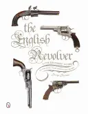 Il Revolver inglese: Guida per collezionisti alle armi, alla loro storia e al loro valore - The English Revolver: A Collectors' Guide to the Guns, Their History and Values