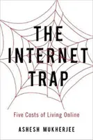 La trappola di Internet: I cinque costi della vita online - The Internet Trap: Five Costs of Living Online