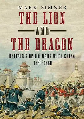 Il Leone e il Drago: Le guerre dell'oppio della Gran Bretagna con la Cina 1839-1860 - The Lion and the Dragon: Britain's Opium Wars with China 1839-1860