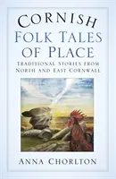 Racconti popolari della Cornovaglia: Storie tradizionali della Cornovaglia settentrionale e orientale - Cornish Folk Tales of Place: Traditional Stories from North and East Cornwall
