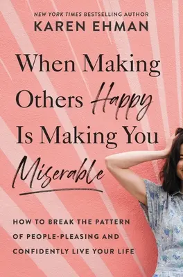 Quando rendere felici gli altri vi rende infelici: Come rompere lo schema di piacere alle persone e vivere con fiducia la propria vita - When Making Others Happy Is Making You Miserable: How to Break the Pattern of People Pleasing and Confidently Live Your Life
