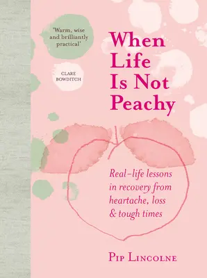 Quando la vita non è tranquilla: Lezioni di vita reale sul recupero da dolori, perdite e momenti difficili - When Life Is Not Peachy: Real-Life Lessons in Recovery from Heartache, Loss & Tough Times
