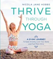 Prosperare con lo yoga: Un viaggio di 21 giorni per alleviare l'ansia, amare il proprio corpo e sentirsi più vivi - Thrive Through Yoga: A 21-Day Journey to Ease Anxiety, Love Your Body and Feel More Alive
