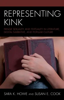 Rappresentare il Kink: Sessualità marginale e testualità nella letteratura, nella narrativa digitale e nella cultura popolare - Representing Kink: Fringe Sexuality and Textuality in Literature, Digital Narrative, and Popular Culture