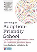 Diventare una scuola favorevole all'adozione: Una risorsa per l'intera scuola per sostenere i bambini che hanno subito un trauma o una perdita - con download complementare - Becoming an Adoption-Friendly School: A Whole-School Resource for Supporting Children Who Have Experienced Trauma or Loss - With Complementary Downloa