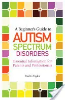 Guida per principianti ai disturbi dello spettro autistico: Informazioni essenziali per genitori e professionisti - A Beginner's Guide to Autism Spectrum Disorders: Essential Information for Parents and Professionals