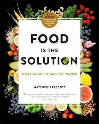 Il cibo è la soluzione: Cosa mangiare per salvare il mondo: oltre 80 ricette per un pianeta più verde e un uomo più sano - Food Is the Solution: What to Eat to Save the World--80+ Recipes for a Greener Planet and a Healthier You