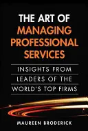 L'arte di gestire i servizi professionali: L'arte di gestire i servizi professionali: le intuizioni dei leader delle migliori aziende del mondo (Paperback) - The Art of Managing Professional Services: Insights from Leaders of the World's Top Firms (Paperback)