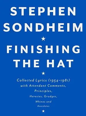 Finishing the Hat: Raccolta di testi (1954-1981) con relativi commenti, principi, eresie, rancori, lamenti e aneddoti - Finishing the Hat: Collected Lyrics (1954-1981) with Attendant Comments, Principles, Heresies, Grudges, Whines and Anecdotes