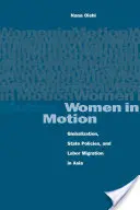 Donne in movimento: Globalizzazione, politiche statali e migrazione del lavoro in Asia - Women in Motion: Globalization, State Policies, and Labor Migration in Asia