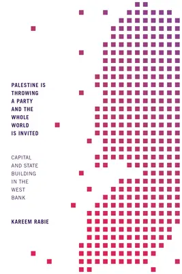 La Palestina dà una festa e tutto il mondo è invitato: Capitale e costruzione dello Stato in Cisgiordania - Palestine Is Throwing a Party and the Whole World Is Invited: Capital and State Building in the West Bank