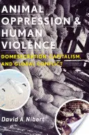 Oppressione animale e violenza umana: Domesecrazione, capitalismo e conflitti globali - Animal Oppression and Human Violence: Domesecration, Capitalism, and Global Conflict