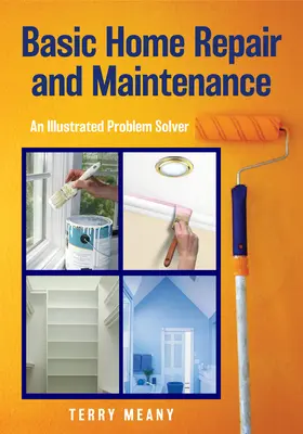 Riparazioni e manutenzione domestica di base: Un risolutore di problemi illustrato - Basic Home Repair & Maintenance: An Illustrated Problem Solver