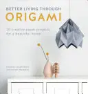 Vivere meglio attraverso gli origami: 20 progetti di carta creativa per una casa bellissima - Better Living Through Origami: 20 Creative Paper Projects for a Beautiful Home
