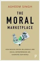 Il mercato morale: Come i Millennials e gli imprenditori sociali orientati alla missione stanno cambiando il nostro mondo - The Moral Marketplace: How Mission-Driven Millennials and Social Entrepreneurs Are Changing Our World