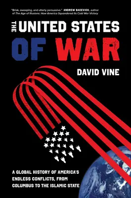 Gli Stati Uniti della guerra, 48: una storia globale dei conflitti senza fine dell'America, da Colombo allo Stato Islamico - The United States of War, 48: A Global History of America's Endless Conflicts, from Columbus to the Islamic State