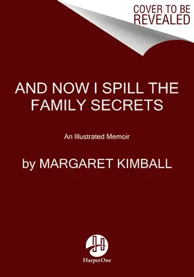 E ora svelo i segreti di famiglia: Una memoria illustrata - And Now I Spill the Family Secrets: An Illustrated Memoir