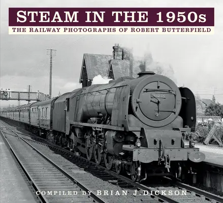 Il vapore negli anni '50: Le fotografie ferroviarie di Robert Butterfield - Steam in the 1950s: The Railway Photographs of Robert Butterfield