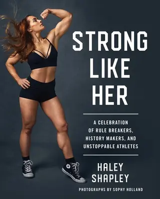 Forte come lei: una celebrazione di chi infrange le regole, di chi fa la storia e di atlete inarrestabili - Strong Like Her: A Celebration of Rule Breakers, History Makers, and Unstoppable Athletes
