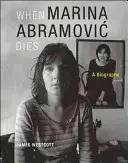 Quando Marina Abramovic muore: Una biografia - When Marina Abramovic Dies: A Biography