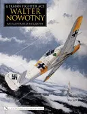 L'asso del combattimento tedesco Walter Nowotny:: Una biografia illustrata - German Fighter Ace Walter Nowotny:: An Illustrated Biography