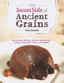 Il lato dolce dei cereali antichi: Decadenti brownies integrali, torte, biscotti, torte e molto altro ancora - The Sweet Side of Ancient Grains: Decadent Whole Grain Brownies, Cakes, Cookies, Pies, and More