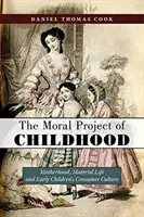 Il progetto morale dell'infanzia: La maternità, la vita materiale e la cultura del consumo dei primi bambini - The Moral Project of Childhood: Motherhood, Material Life, and Early Children's Consumer Culture