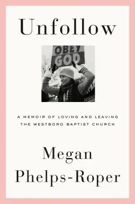 Unfollow: Un libro di memorie sull'amore e l'abbandono della Chiesa Battista di Westboro - Unfollow: A Memoir of Loving and Leaving the Westboro Baptist Church