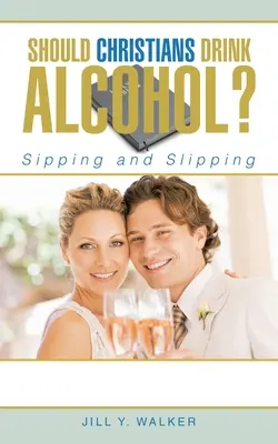 I cristiani dovrebbero bere alcolici? Sorseggiare e scivolare - Should Christians Drink Alcohol?: Sipping and Slipping